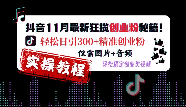 抖音11月最新狂揽创业粉秘籍,轻松日引300+精准创业粉,仅需图片+音频,轻松搞定创业类视频-翔云学社