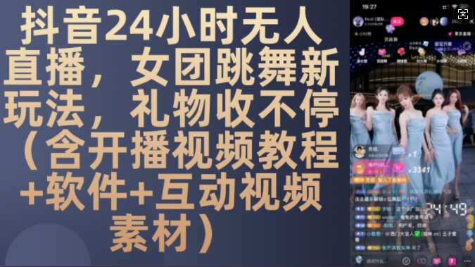 DY 24小时无人直播,女团跳舞新玩法,礼物收不停(含开播视频教程+软件+互动视频素材)【揭秘】-翔云学社